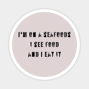 I'm on seafood I see food and I eat it Magnet